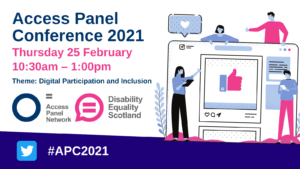 Access Panel Conference 2021, Thursday 25 February 10:30-1:00pm, Theme Digital Participation and Inclusion. Access Panel Network logo, a blue circle and Disability Equality Scotland logo a pink speech bubble with an equals sign featured in the middle of the logo. Also features an illustration to represent digital inclusion.