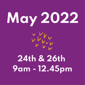 May 2022 24th and 26th - 9am -12.45pm